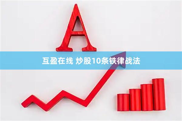 互盈在线 炒股10条铁律战法
